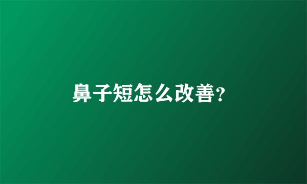 鼻子短怎么改善？