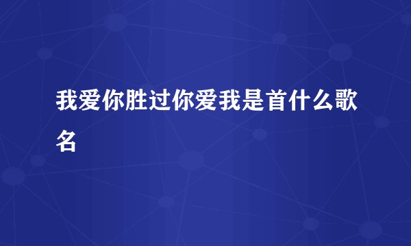 我爱你胜过你爱我是首什么歌名