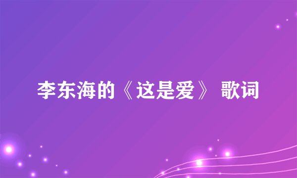 李东海的《这是爱》 歌词