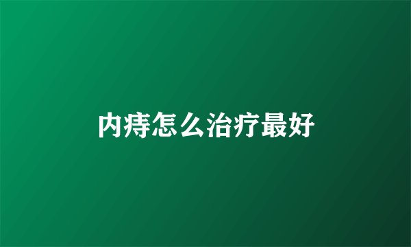 内痔怎么治疗最好