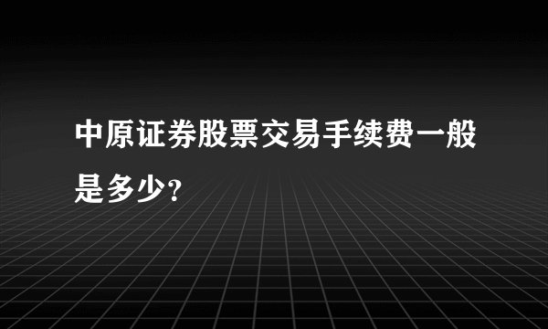 中原证券股票交易手续费一般是多少？