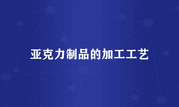 亚克力制品的加工工艺