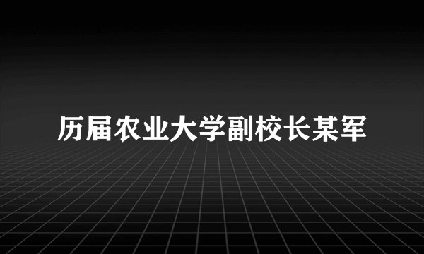 历届农业大学副校长某军