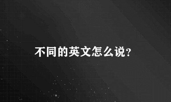 不同的英文怎么说？