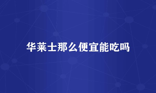 华莱士那么便宜能吃吗