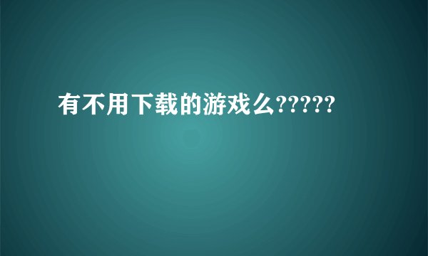 有不用下载的游戏么?????