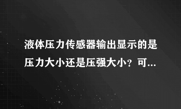 液体压力传感器输出显示的是压力大小还是压强大小？可以直接显示压力大小么？