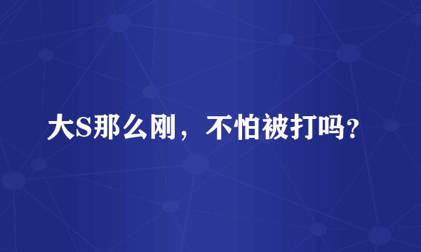大S那么刚，不怕被打吗？