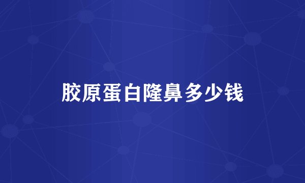 胶原蛋白隆鼻多少钱