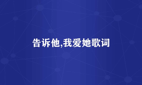 告诉他,我爱她歌词