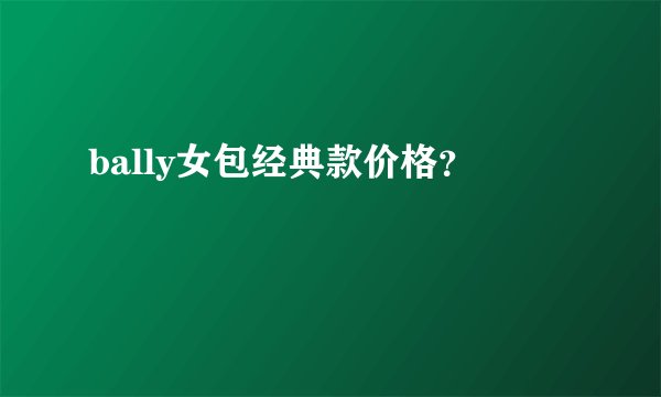 bally女包经典款价格？
