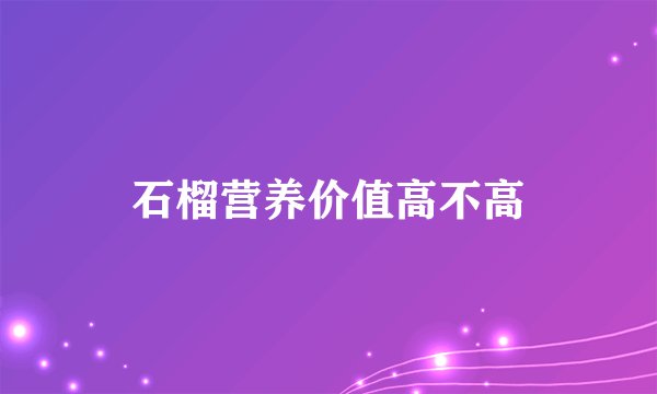 石榴营养价值高不高
