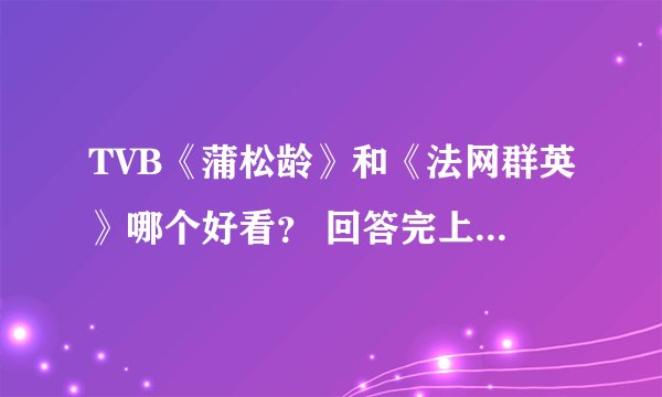 TVB《蒲松龄》和《法网群英》哪个好看？ 回答完上一个再推荐几部新剧吧？