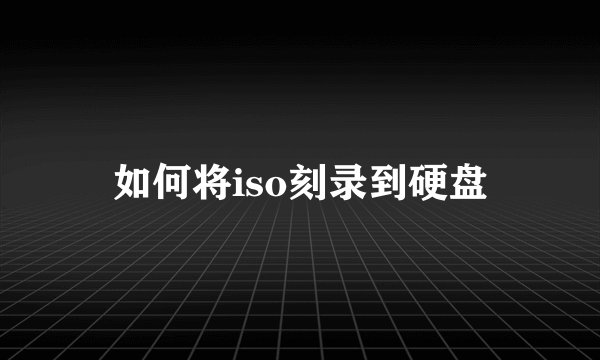如何将iso刻录到硬盘