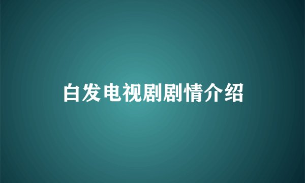 白发电视剧剧情介绍