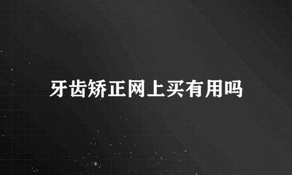 牙齿矫正网上买有用吗