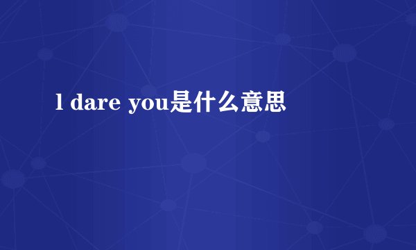 l dare you是什么意思