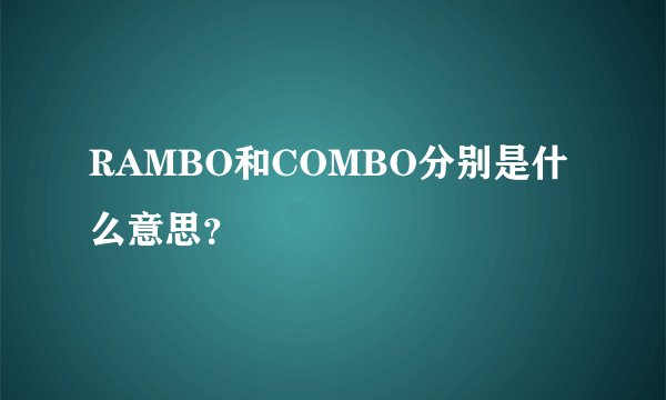 RAMBO和COMBO分别是什么意思？