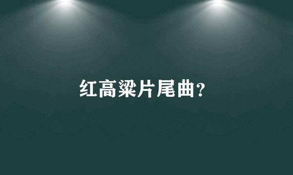 红高粱片尾曲？