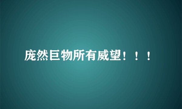 庞然巨物所有威望！！！