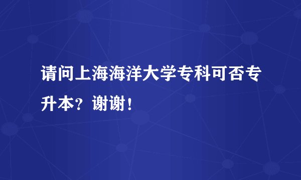 请问上海海洋大学专科可否专升本？谢谢！