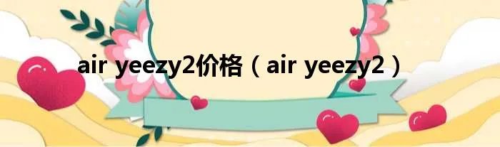 air yeezy2价格（air yeezy2）