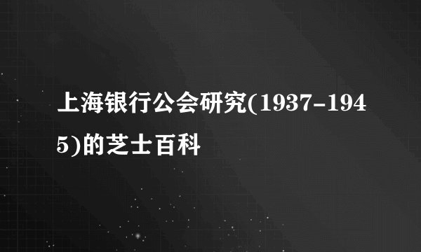 上海银行公会研究(1937-1945)的芝士百科