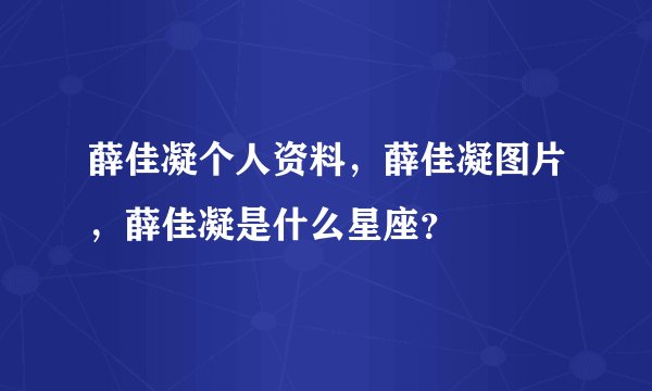 薛佳凝个人资料，薛佳凝图片，薛佳凝是什么星座？