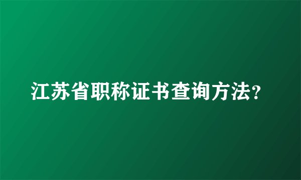 江苏省职称证书查询方法？