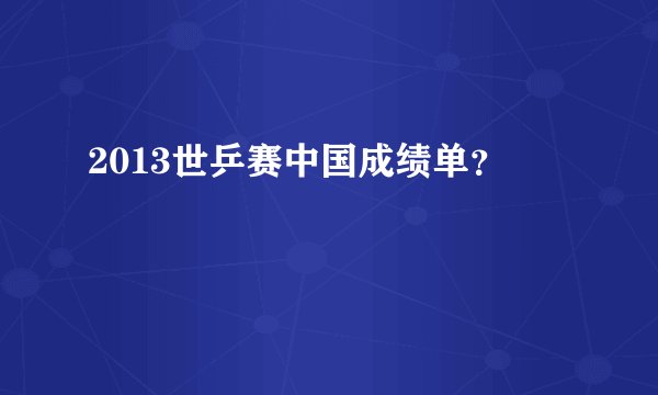 2013世乒赛中国成绩单？