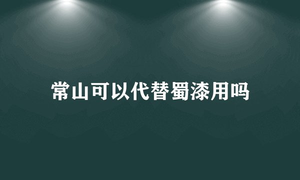 常山可以代替蜀漆用吗