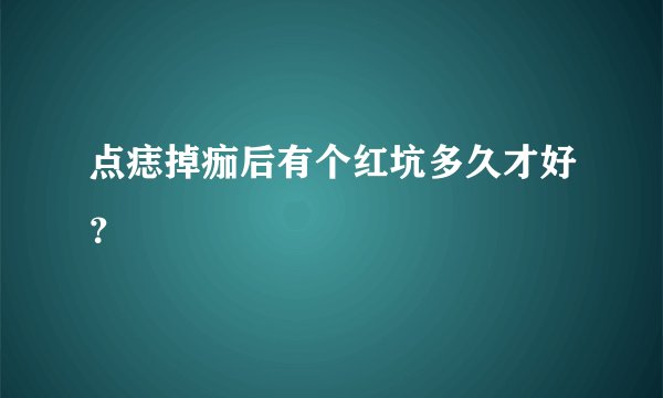点痣掉痂后有个红坑多久才好？