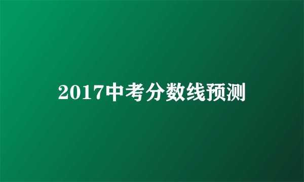 2017中考分数线预测