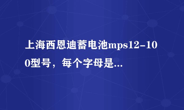 上海西恩迪蓄电池mps12-100型号，每个字母是代表什么意思?