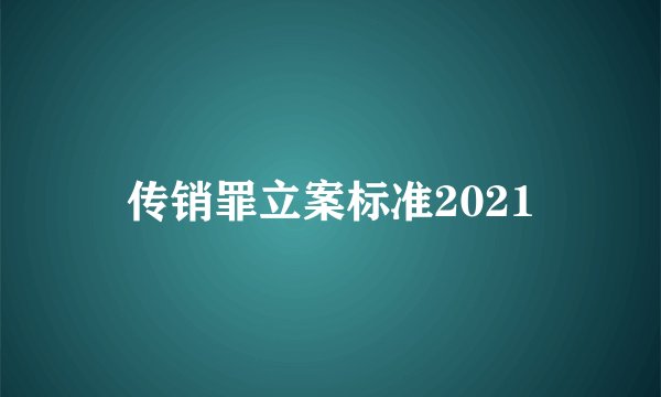 传销罪立案标准2021