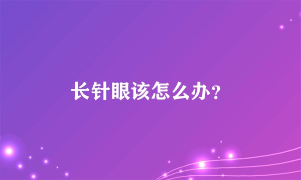 长针眼该怎么办？