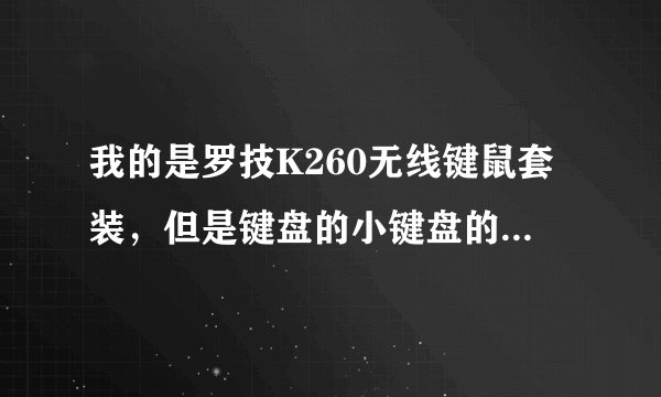 我的是罗技K260无线键鼠套装，但是键盘的小键盘的数字1-9键无法使用，别的都没事，有人说是软件问题求解答