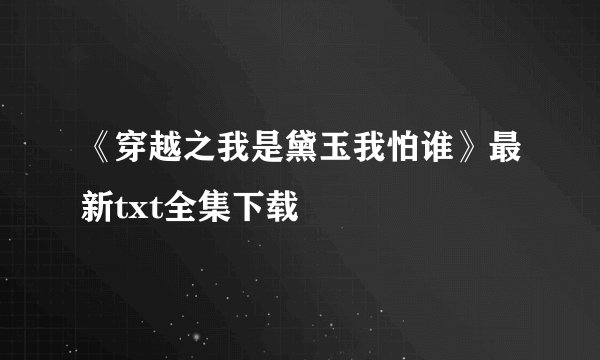 《穿越之我是黛玉我怕谁》最新txt全集下载