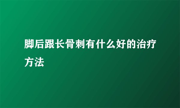脚后跟长骨刺有什么好的治疗方法