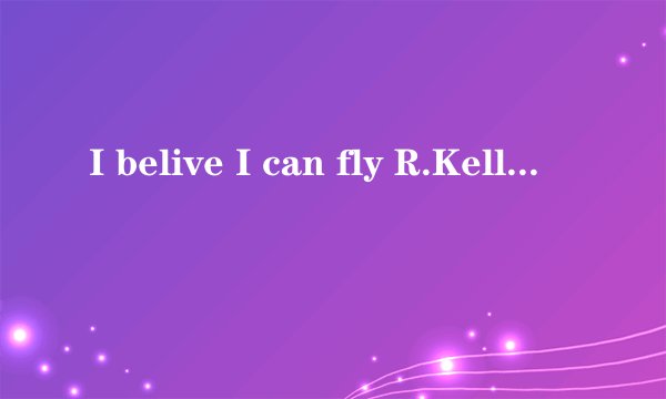 I belive I can fly R.Kelly歌词翻译