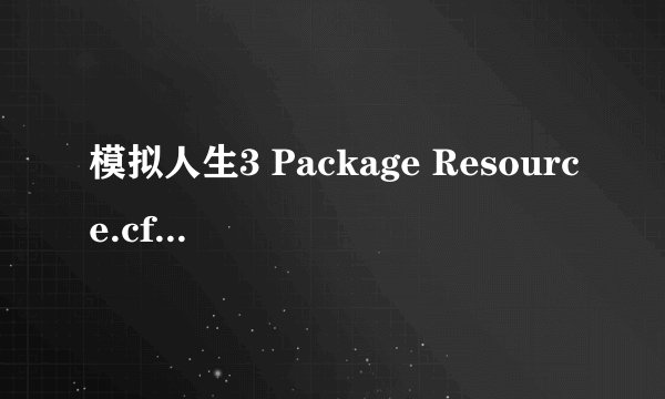 模拟人生3 Package Resource.cfg到底放在那里面？