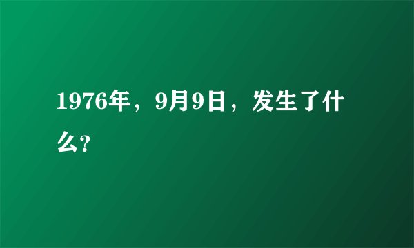 1976年，9月9日，发生了什么？