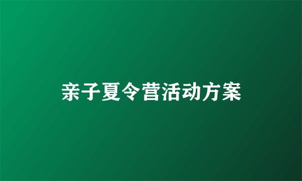 亲子夏令营活动方案
