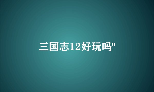 三国志12好玩吗