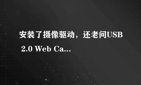 安装了摄像驱动，还老问USB 2.0 Web Camera，怎么回事？
