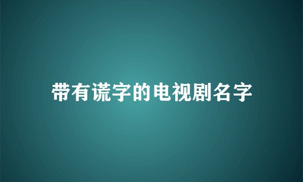 带有谎字的电视剧名字