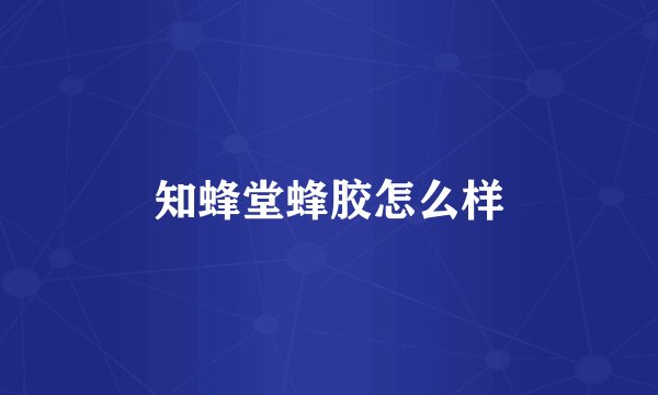 知蜂堂蜂胶怎么样