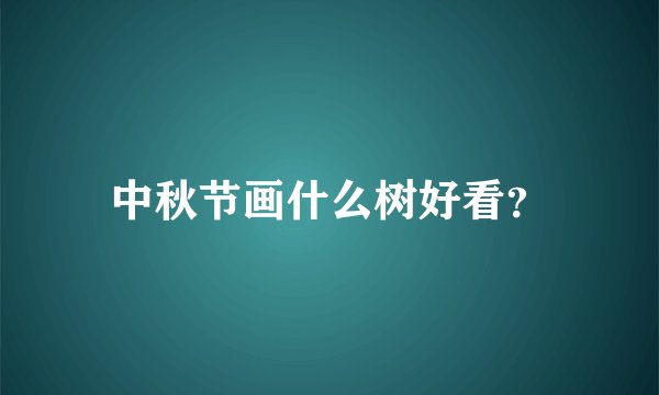 中秋节画什么树好看？