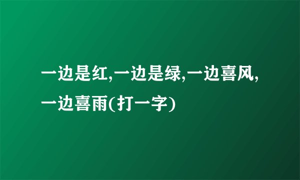 一边是红,一边是绿,一边喜风,一边喜雨(打一字)