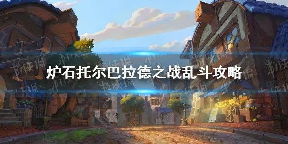 《炉石传说》托尔巴拉德之战怎么玩11.18 托尔巴拉德之战乱斗攻略